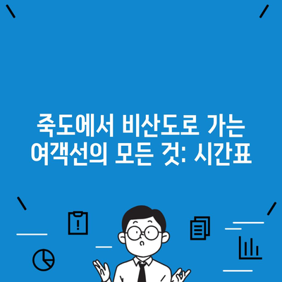 죽도에서 비산도로 가는 여객선의 모든 것: 시간표