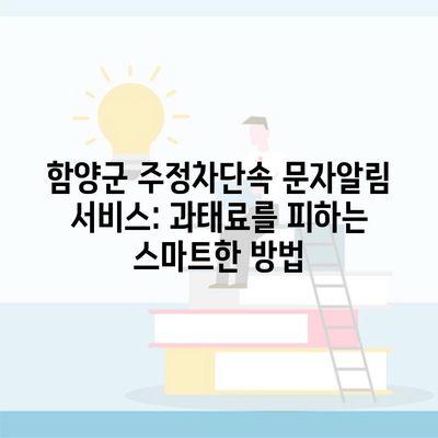 함양군 주정차단속 문자알림 서비스: 과태료를 피하는 스마트한 방법