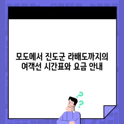 모도에서 진도군 라배도까지의 여객선 시간표와 요금 안내