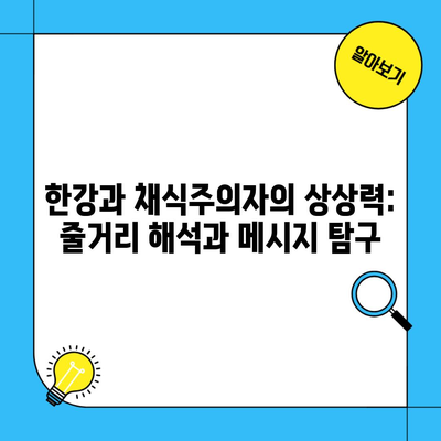 한강과 채식주의자의 상상력: 줄거리 해석과 메시지 탐구