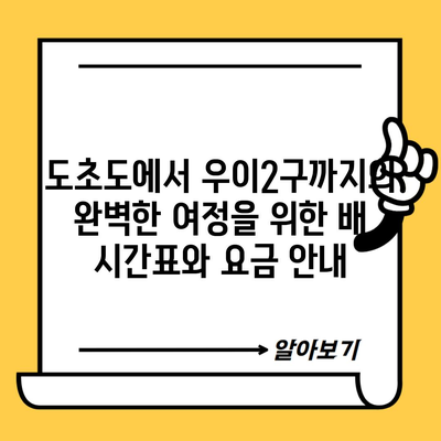 도초도에서 우이2구까지의 완벽한 여정을 위한 배 시간표와 요금 안내