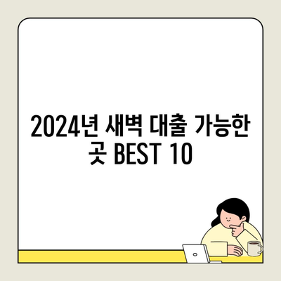 2024년 새벽 대출 가능한 곳 BEST 10