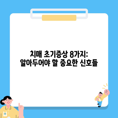 치매 초기증상 8가지: 알아두어야 할 중요한 신호들