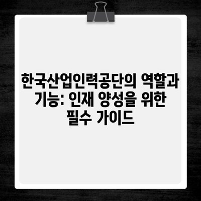 한국산업인력공단의 역할과 기능: 인재 양성을 위한 필수 가이드