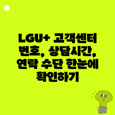 LGU+ 고객센터 번호, 상담시간, 연락 수단 한눈에 확인하기