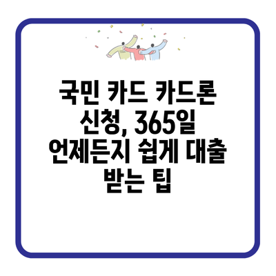 국민 카드 카드론 신청, 365일 언제든지 쉽게 대출 받는 팁