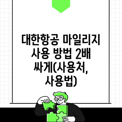 대한항공 마일리지 사용 방법 2배 싸게(사용처, 사용법)