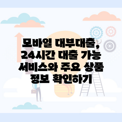 모바일 대부대출, 24시간 대출 가능 서비스와 주요 상품 정보 확인하기