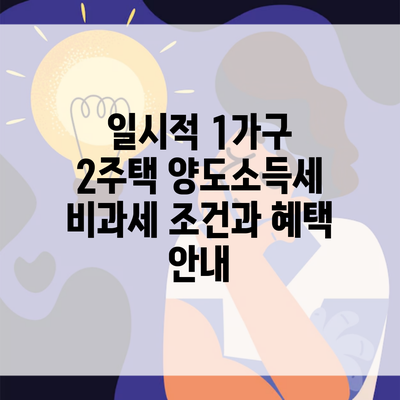 일시적 1가구 2주택 양도소득세 비과세 조건과 혜택 안내