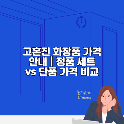 고혼진 화장품 가격 안내 | 정품 세트 vs 단품 가격 비교
