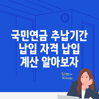 국민연금 추납기간 납입 자격 납입 계산 알아보자