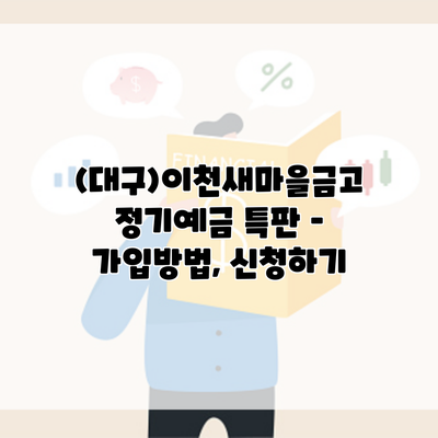 (대구)이천새마을금고 정기예금 특판 – 가입방법, 신청하기