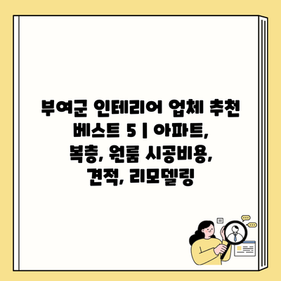 부여군 인테리어 업체 추천 베스트 5 | 아파트, 복층, 원룸 시공비용, 견적, 리모델링