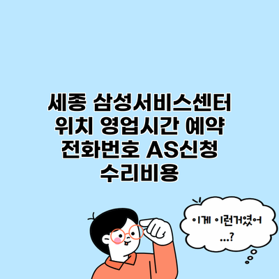 세종 삼성서비스센터 위치 영업시간 예약 전화번호 AS신청 수리비용