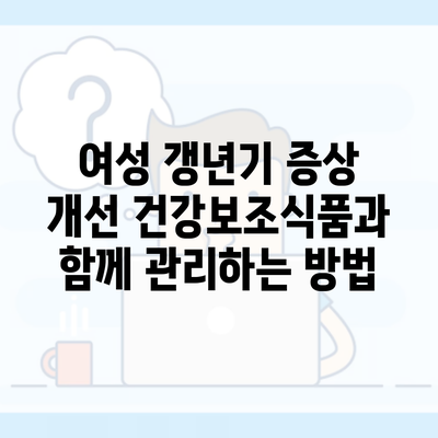 여성 갱년기 증상 개선 건강보조식품과 함께 관리하는 방법