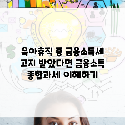 육아휴직 중 금융소득세 고지 받았다면 금융소득 종합과세 이해하기