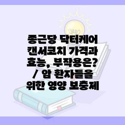 종근당 닥터케어 캔서코치 가격과 효능, 부작용은? / 암 환자들을 위한 영양 보충제