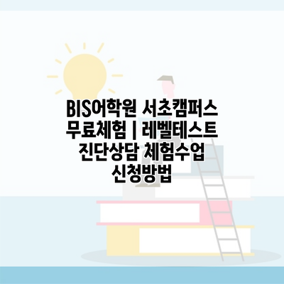 BIS어학원 서초캠퍼스 무료체험 | 레벨테스트 진단상담 체험수업 신청방법