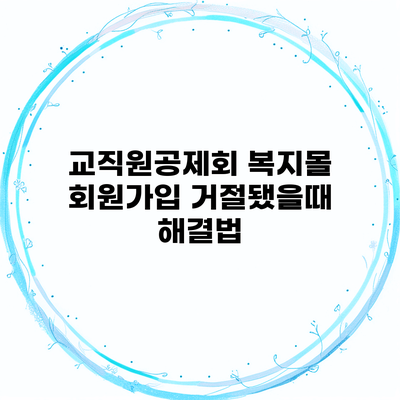 교직원공제회 복지몰 회원가입 거절됐을때 해결법