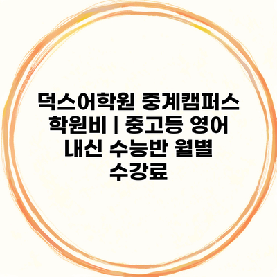 덕스어학원 중계캠퍼스 학원비 | 중고등 영어 내신 수능반 월별 수강료