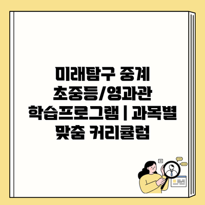 미래탐구 중계 초중등/영과관 학습프로그램 | 과목별 맞춤 커리큘럼