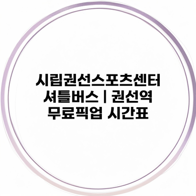 시립권선스포츠센터 셔틀버스 | 권선역 무료픽업 시간표