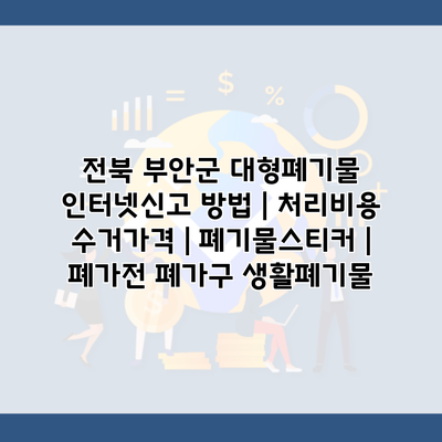 전북 부안군 대형폐기물 인터넷신고 방법 | 처리비용 수거가격 | 폐기물스티커 | 폐가전 폐가구 생활폐기물