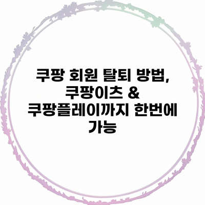 쿠팡 회원 탈퇴 방법, 쿠팡이츠 & 쿠팡플레이까지 한번에 가능