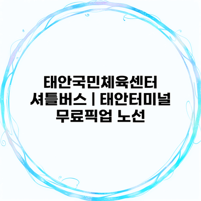 태안국민체육센터 셔틀버스 | 태안터미널 무료픽업 노선