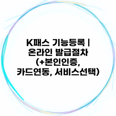 K패스 기능등록 | 온라인 발급절차 (+본인인증, 카드연동, 서비스선택)