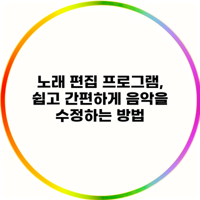 노래 편집 프로그램, 쉽고 간편하게 음악을 수정하는 방법