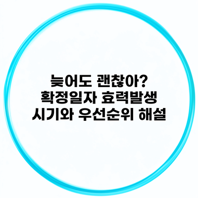 늦어도 괜찮아? 확정일자 효력발생 시기와 우선순위 해설