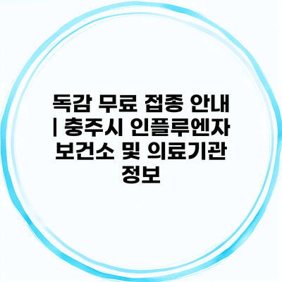 독감 무료 접종 안내 | 충주시 인플루엔자 보건소 및 의료기관 정보