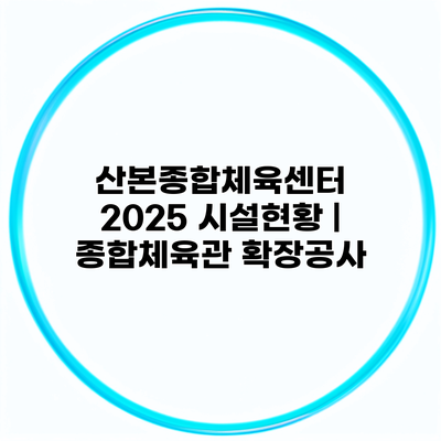 산본종합체육센터 2025 시설현황 | 종합체육관 확장공사