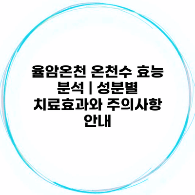 율암온천 온천수 효능 분석 | 성분별 치료효과와 주의사항 안내