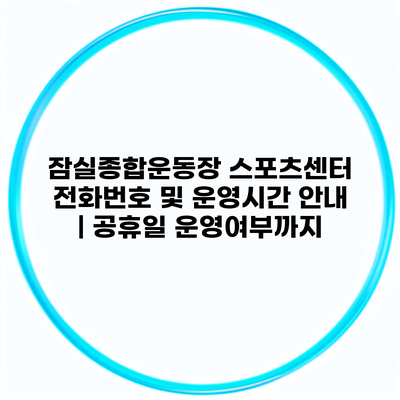 잠실종합운동장 스포츠센터 전화번호 및 운영시간 안내 | 공휴일 운영여부까지