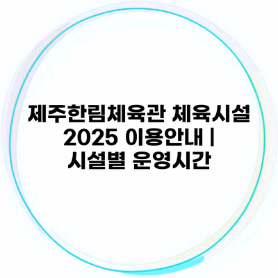 제주한림체육관 체육시설 2025 이용안내 | 시설별 운영시간