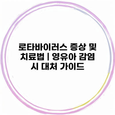 로타바이러스 증상 및 치료법 | 영유아 감염 시 대처 가이드