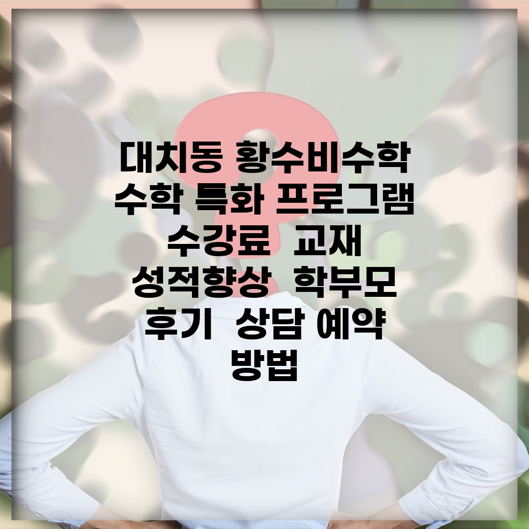 대치동 황수비수학 | 수학 특화 프로그램 | 수강료 | 교재 | 성적향상 | 학부모 후기 | 상담 예약 방법
