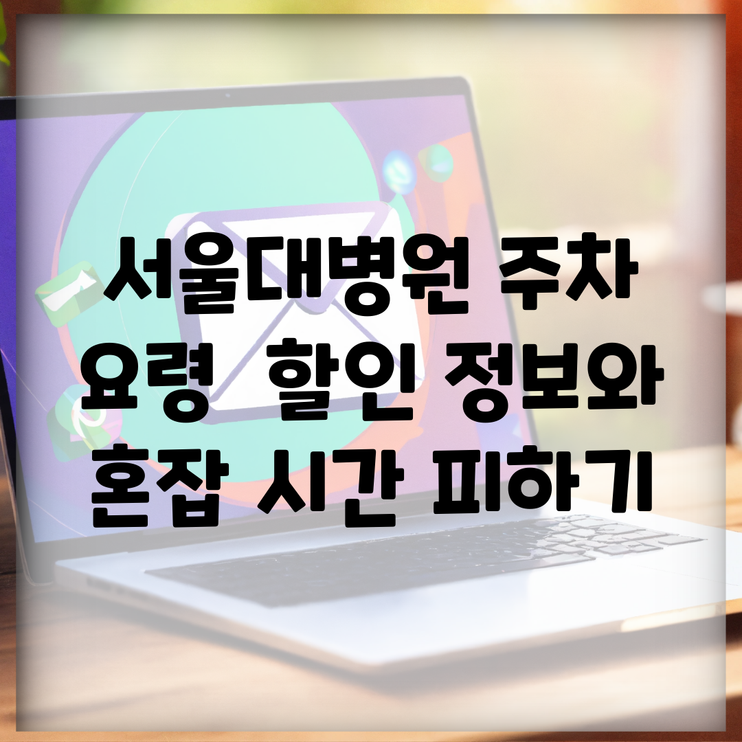 서울대병원 주차 요령 | 할인 정보와 혼잡 시간 피하기