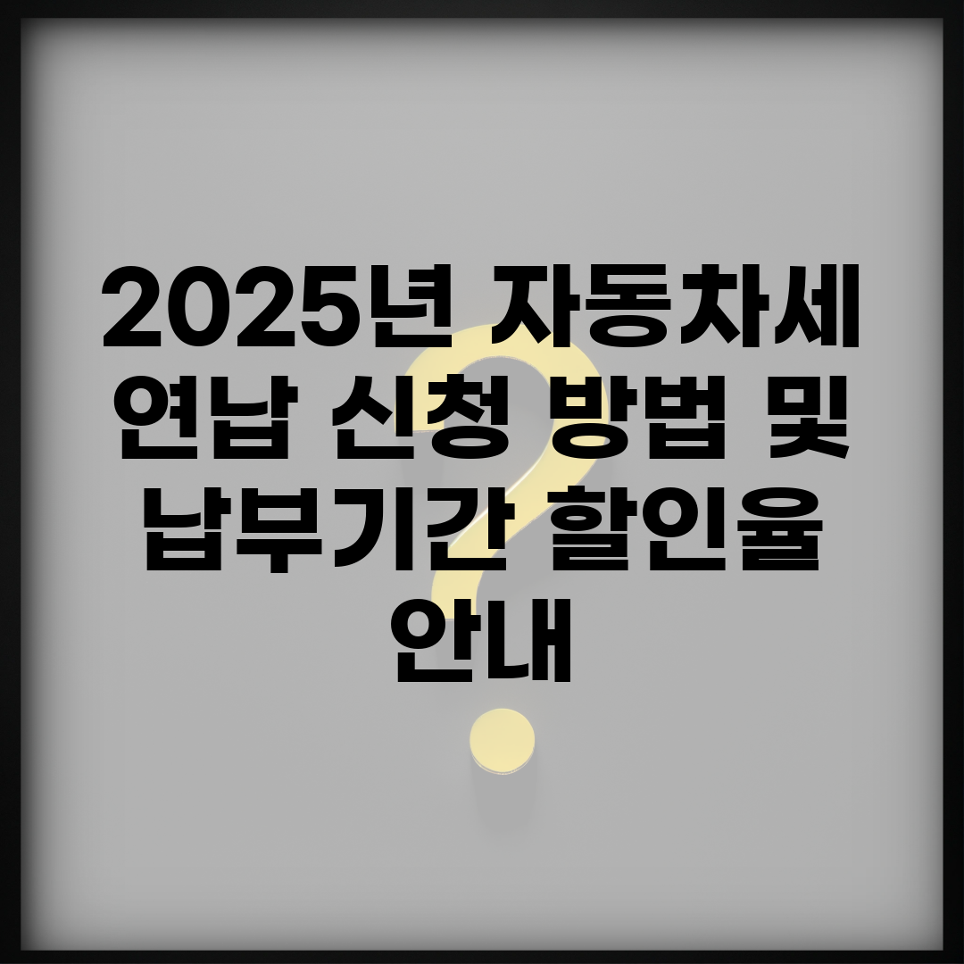 2025년 자동차세 연납 신청 방법 및 납부기간 할인율 안내