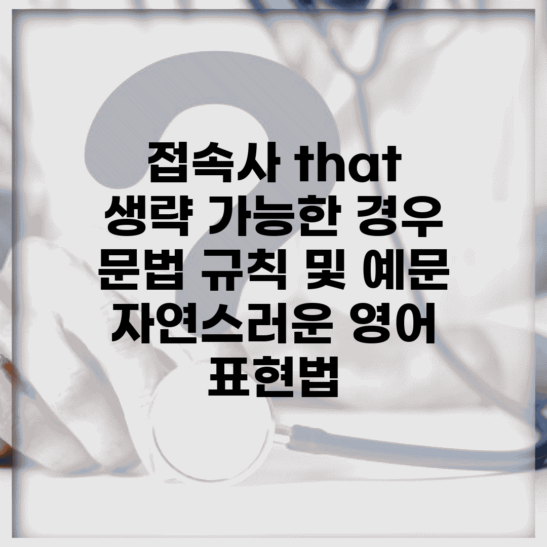 접속사 that 생략 가능한 경우 | 문법 규칙 및 예문 | 자연스러운 영어 표현법