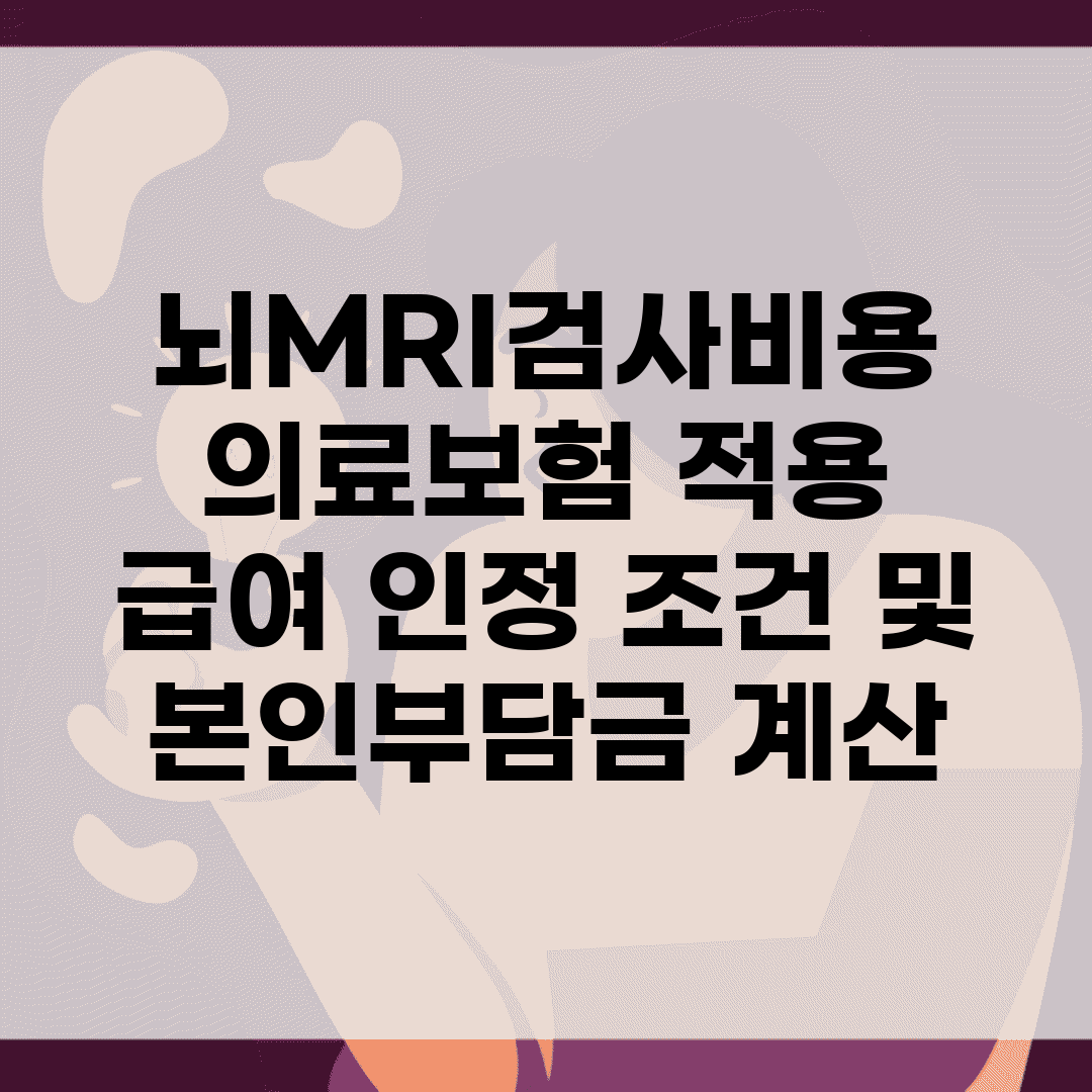 뇌MRI검사비용 의료보험 적용 | 급여 인정 조건 및 본인부담금 계산