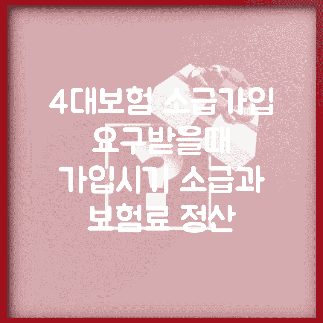 4대보험 소급가입 요구받을때 | 가입시기 소급과 보험료 정산