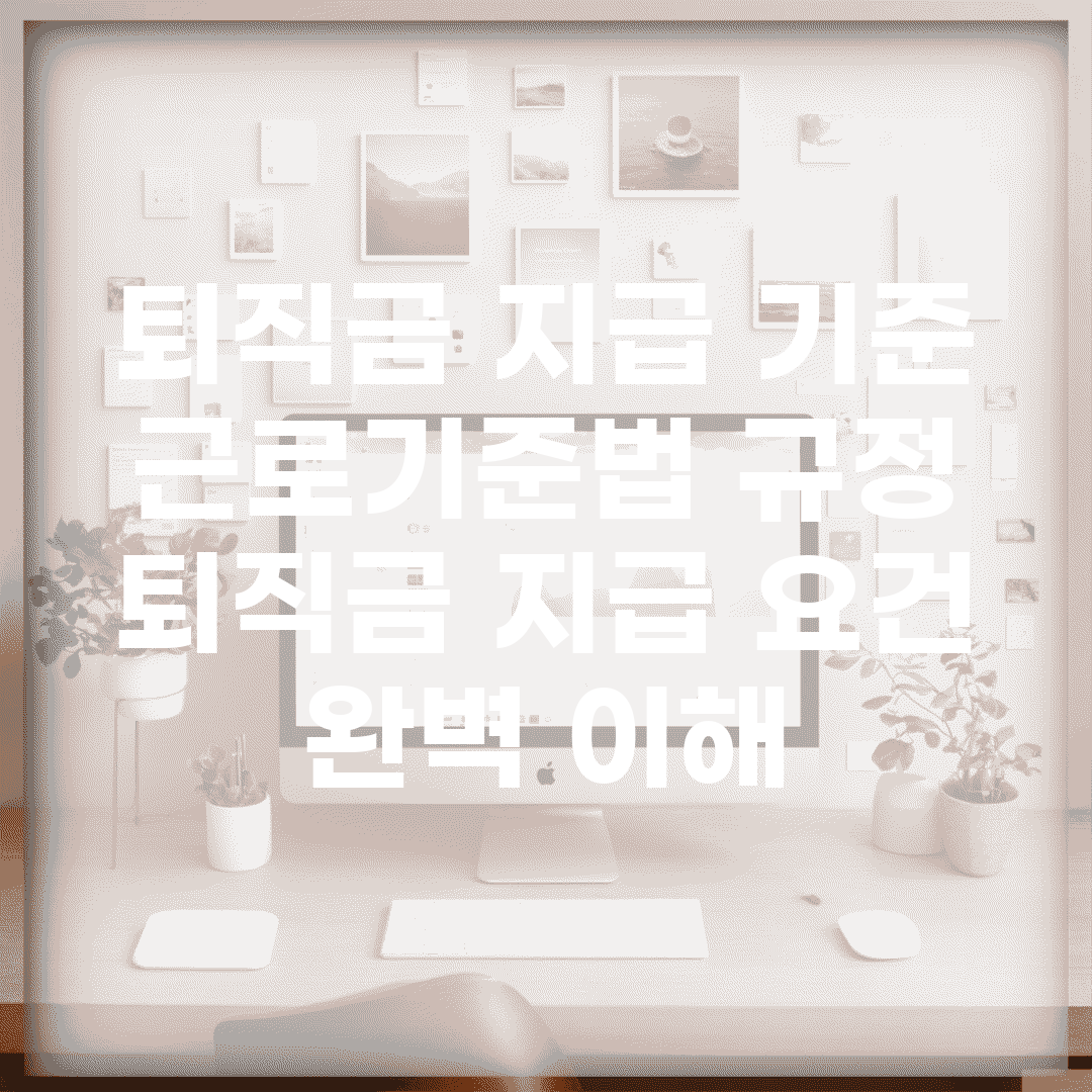 퇴직금 지급 기준 근로기준법 규정 | 퇴직금 지급 요건 완벽 이해